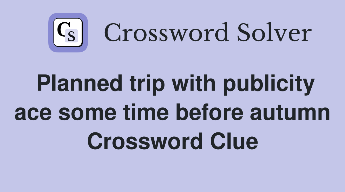 Planned trip with publicity ace some time before autumn Crossword